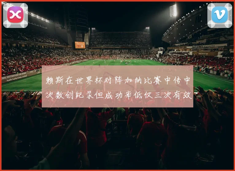 赖斯在世界杯对阵加纳比赛中传中次数创纪录但成功率低仅三次有效
